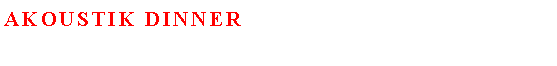 Textfeld: Akoustik Dinner